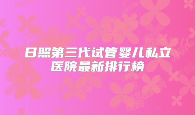日照第三代试管婴儿私立医院最新排行榜