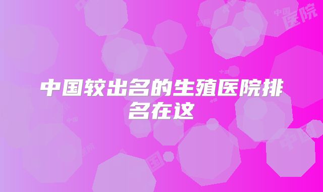 中国较出名的生殖医院排名在这