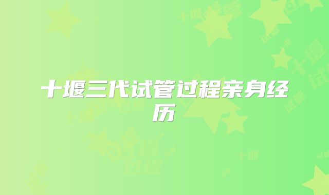 十堰三代试管过程亲身经历