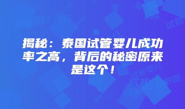 揭秘：泰国试管婴儿成功率之高，背后的秘密原来是这个！