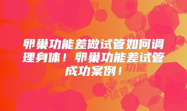 卵巢功能差做试管如何调理身体！卵巢功能差试管成功案例！