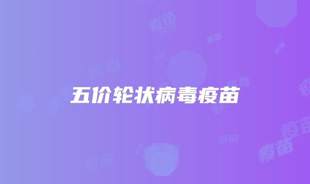 五价轮状病毒疫苗