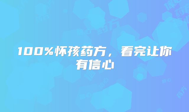 100%怀孩药方，看完让你有信心