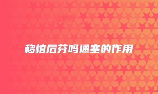 移植后芬吗通塞的作用