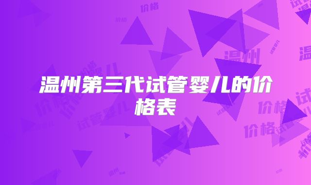 温州第三代试管婴儿的价格表