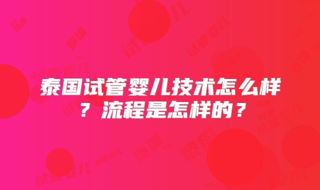 泰国试管婴儿技术怎么样？流程是怎样的？