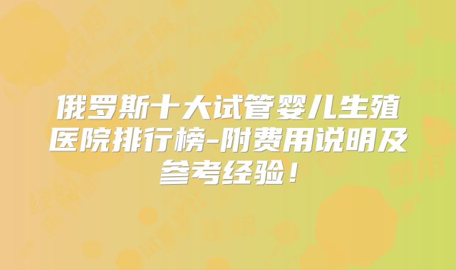 俄罗斯十大试管婴儿生殖医院排行榜-附费用说明及参考经验！