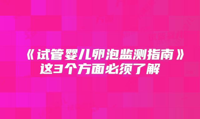 《试管婴儿卵泡监测指南》这3个方面必须了解
