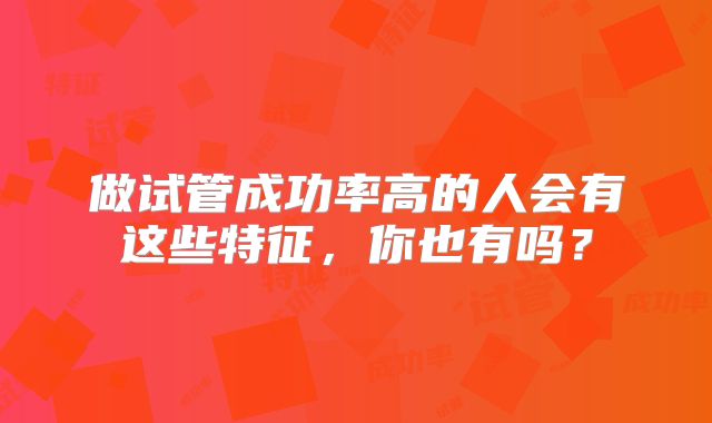 做试管成功率高的人会有这些特征，你也有吗？