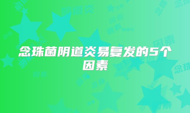 念珠菌阴道炎易复发的5个因素