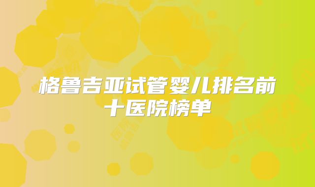 格鲁吉亚试管婴儿排名前十医院榜单