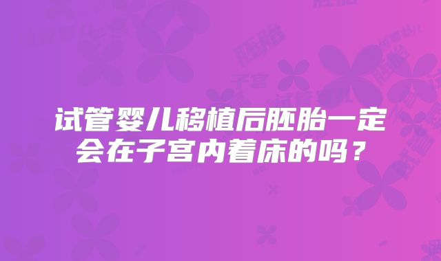 试管婴儿移植后胚胎一定会在子宫内着床的吗？
