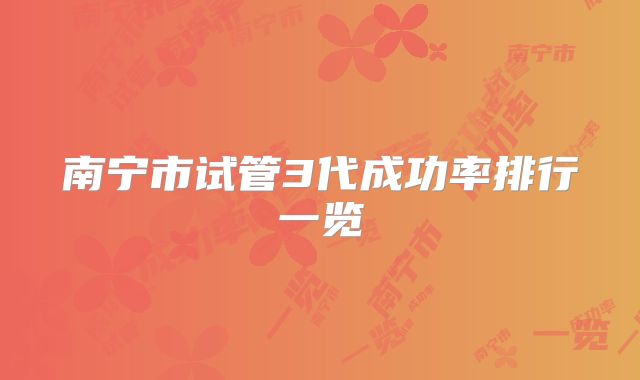 南宁市试管3代成功率排行一览