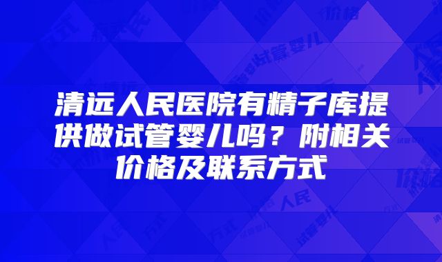 清远人民医院有精子库提供做试管婴儿吗？附相关价格及联系方式