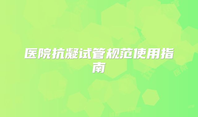 医院抗凝试管规范使用指南