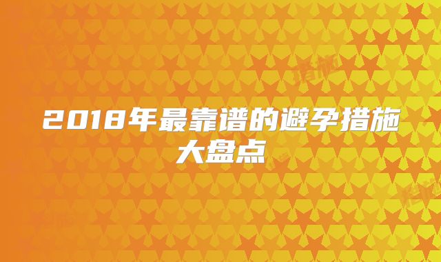 2018年最靠谱的避孕措施大盘点
