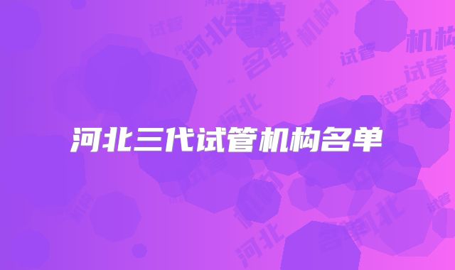 河北三代试管机构名单