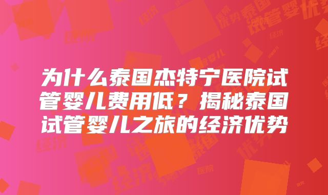 为什么泰国杰特宁医院试管婴儿费用低?揭秘泰国试管婴儿之旅的经济优势