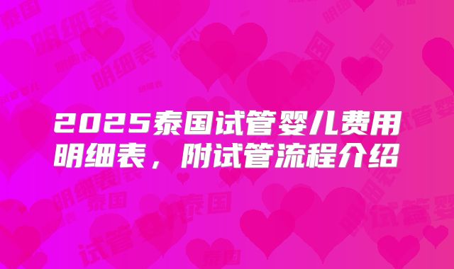 2025泰国试管婴儿费用明细表，附试管流程介绍