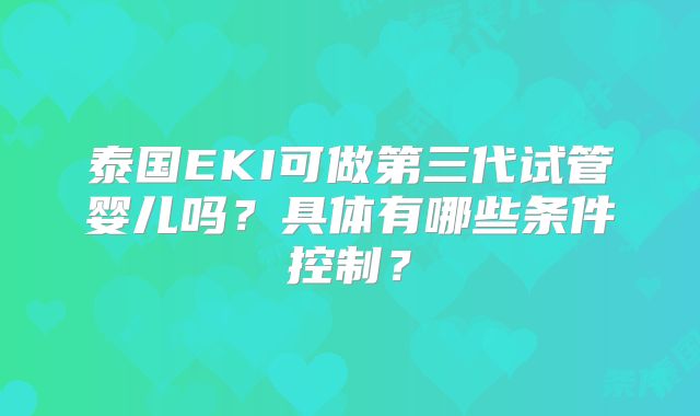 泰国EKI可做第三代试管婴儿吗?具体有哪些条件控制?
