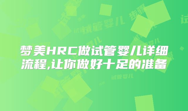 梦美HRC做试管婴儿详细流程,让你做好十足的准备