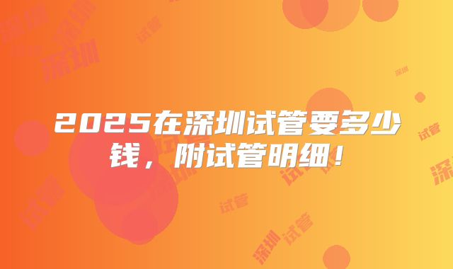 2025在深圳试管要多少钱，附试管明细！