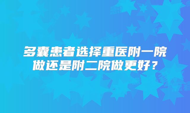 多囊患者选择重医附一院做还是附二院做更好?