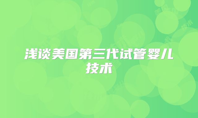 浅谈美国第三代试管婴儿技术