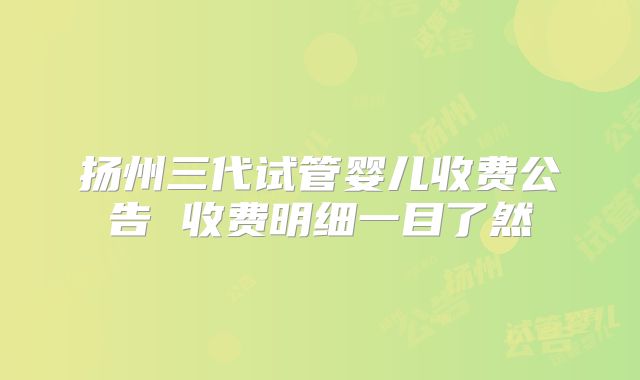 扬州三代试管婴儿收费公告 收费明细一目了然