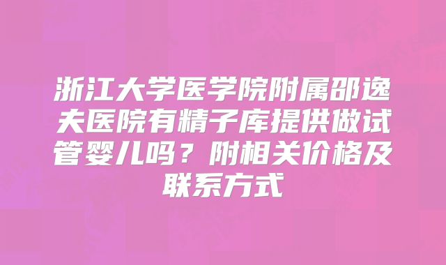 浙江大学医学院附属邵逸夫医院有精子库提供做试管婴儿吗？附相关价格及联系方式