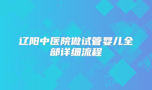 辽阳中医院做试管婴儿全部详细流程