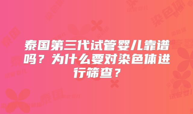 泰国第三代试管婴儿靠谱吗？为什么要对染色体进行筛查？