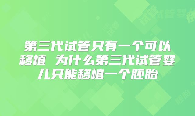 第三代试管只有一个可以移植 为什么第三代试管婴儿只能移植一个胚胎