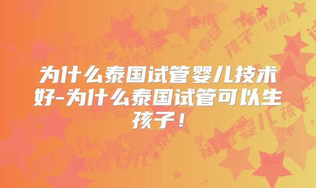 为什么泰国试管婴儿技术好-为什么泰国试管可以生孩子！