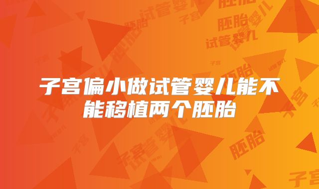 子宫偏小做试管婴儿能不能移植两个胚胎