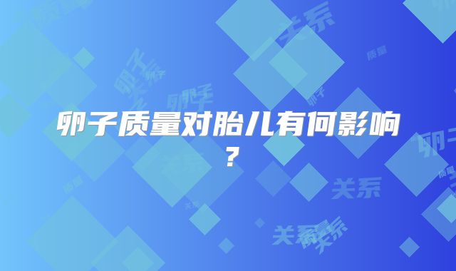 卵子质量对胎儿有何影响？