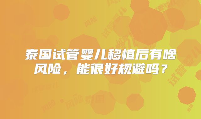 泰国试管婴儿移植后有啥风险，能很好规避吗？