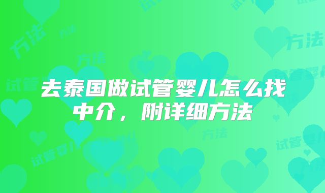 去泰国做试管婴儿怎么找中介，附详细方法
