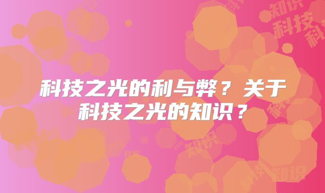 科技之光的利与弊?关于科技之光的知识?