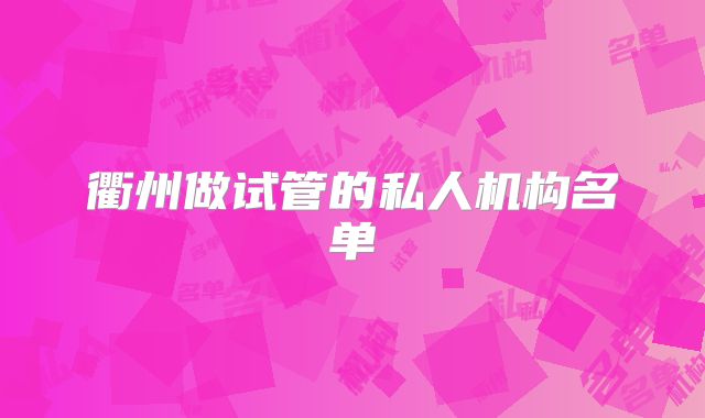 衢州做试管的私人机构名单