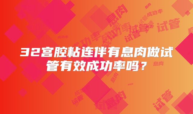 32宫腔粘连伴有息肉做试管有效成功率吗？