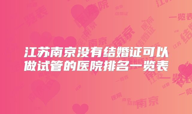 江苏南京没有结婚证可以做试管的医院排名一览表