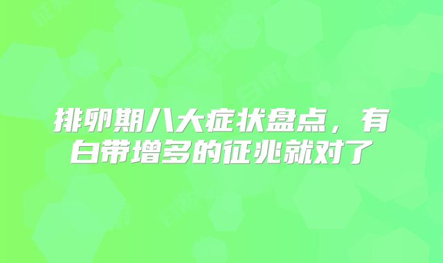 排卵期八大症状盘点，有白带增多的征兆就对了