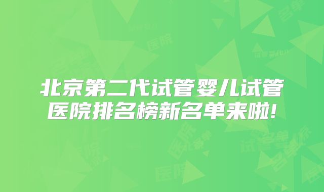 北京第二代试管婴儿试管医院排名榜新名单来啦!