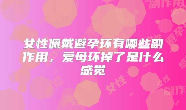 女性佩戴避孕环有哪些副作用，爱母环掉了是什么感觉