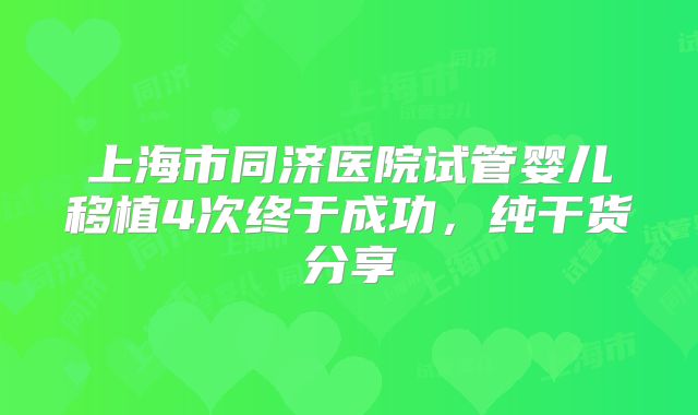 上海市同济医院试管婴儿移植4次终于成功，纯干货分享