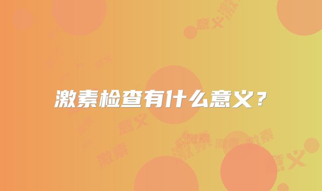 激素检查有什么意义？