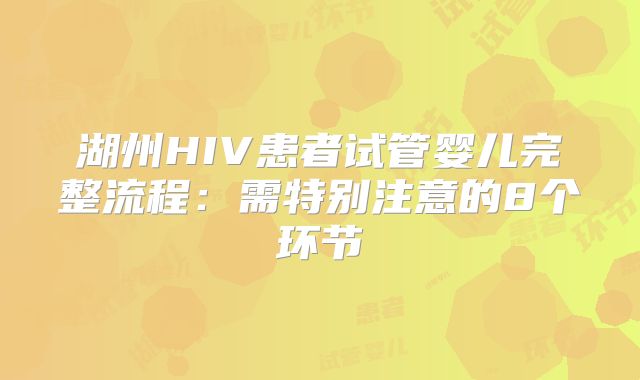 湖州HIV患者试管婴儿完整流程：需特别注意的8个环节