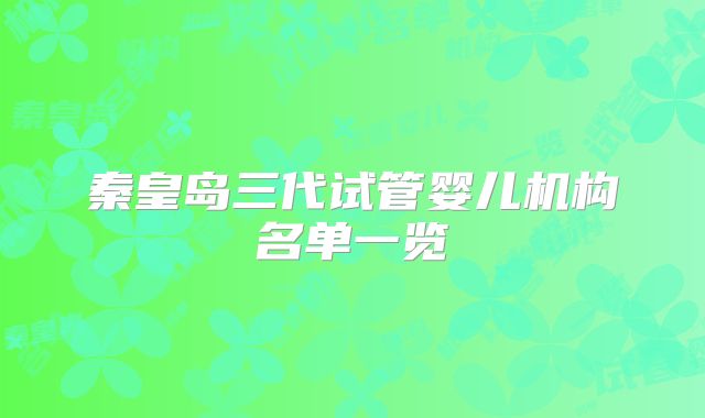 秦皇岛三代试管婴儿机构名单一览