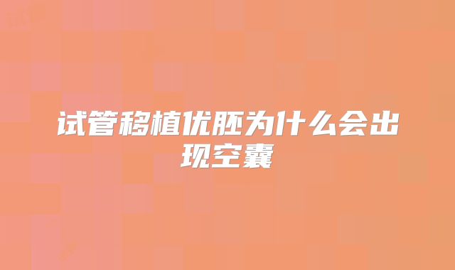 试管移植优胚为什么会出现空囊